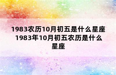 1983农历10月初五是什么星座 1983年10月初五农历是什么星座